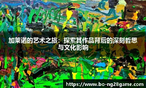 加莱诺的艺术之旅：探索其作品背后的深刻哲思与文化影响
