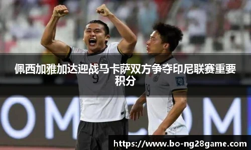 佩西加雅加达迎战马卡萨双方争夺印尼联赛重要积分