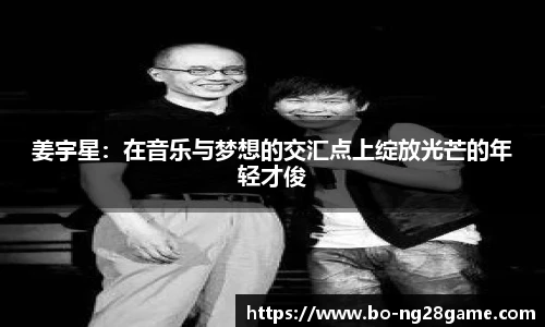 姜宇星：在音乐与梦想的交汇点上绽放光芒的年轻才俊