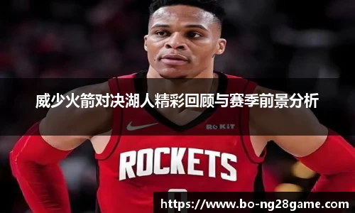 威少火箭对决湖人精彩回顾与赛季前景分析