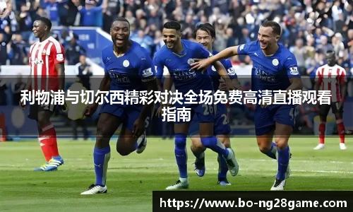 利物浦与切尔西精彩对决全场免费高清直播观看指南