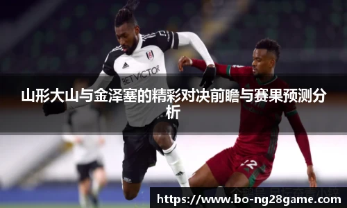山形大山与金泽塞的精彩对决前瞻与赛果预测分析